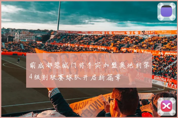 前成都蓉城门将李实加盟奥地利第4级别联赛球队开启新篇章