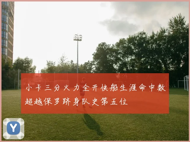 小卡三分火力全开快船生涯命中数超越保罗跻身队史第五位